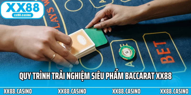 Quy trình trải nghiệm siêu phẩm Baccarat XX88