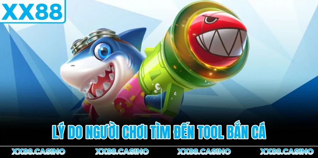ly-do-nguoi-choi-tim-den-tool-ban-ca